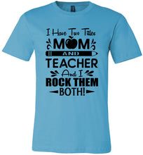 Load image into Gallery viewer, I Have Two Titles Mom And Teacher And I Rock Them Both! Teacher Mom Shirts turquise