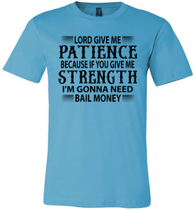 Lord Give Me Patience I'm Gonna Need Bail Money Funny Quote Tee turquise