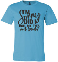 Load image into Gallery viewer, I'm Sorry Did I Roll My Eyes Out Loud Sarcastic Shirts turquise