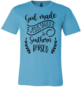God Made Jesus Saved & Southern Raised Christian Quote T Shirts