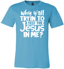 Load image into Gallery viewer, Why Y'all Tryin To Test The Jesus In Me Funny Christian Shirt turquise