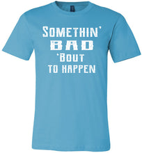 Load image into Gallery viewer, Somethin' Bad 'Bout To Happen Country Cowgirl Girl Cowgirl T Shirts turquise