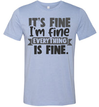 Load image into Gallery viewer, It's Fine I'm Fine Everything Is Fine Funny Quote Tees light blue