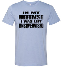 Load image into Gallery viewer, In My Defense I was Left Unsupervised Sarcastic Funny T Shirt heather blue