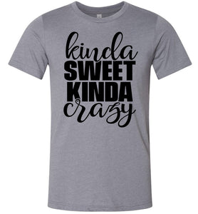 Kinda Sweet Kinda Crazy Funny Quote Shirts heathered stone