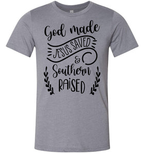 God Made Jesus Saved & Southern Raised Christian Quote T Shirts gray