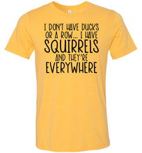 Load image into Gallery viewer, I Don't Have Ducks Or A Row I Have Squirrels Funny Quote Tees yellow