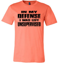 Load image into Gallery viewer, In My Defense I was Left Unsupervised Sarcastic Funny T Shirt coral