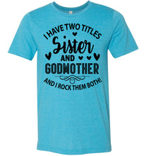Load image into Gallery viewer, I Have Two Titles Sister And Godmother Sister Shirt heather aqua