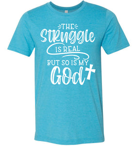 The Struggle Is Real But So Is My God Christian Quote Tee Heather Aqua