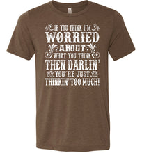 Load image into Gallery viewer, Thinkin' Too Much Funny Country T Shirts heather brown