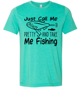 Just Call Me Pretty And Take Me Fishing T Shirts For Women heather sea green