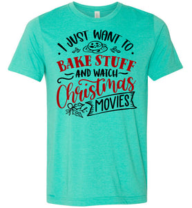 I Just Want To Back Stuff And Watch Christmas Movies Christmas Shirts sea green