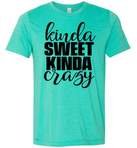 Kinda Sweet Kinda Crazy Funny Quote Shirts heather sea green
