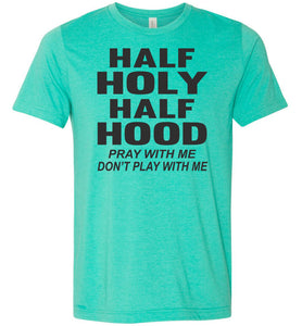 Half Holy Half Hood Pray With Me Dont Play With Me T-Shirt sea green