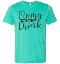 Load image into Gallery viewer, Mama Need A Drink Funny Sarcastic Mom Shirts sea green