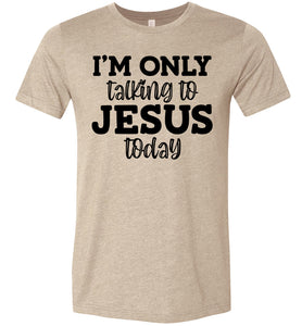 I'm Only Talking To Jesus Today Christian Quote Tee tan