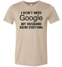 Load image into Gallery viewer, I Don't Need Google My Husband Knows Everything T-Shirt tan