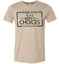 Load image into Gallery viewer, Never Laugh At Your Wife's Choices Funny Quote Tee tan