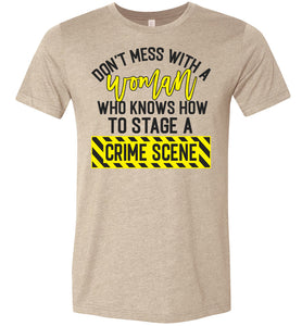 Don't Mess With A Women Who Knows How To Stage A Crime Scene Funny Quote Tee tan