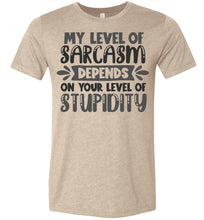 Load image into Gallery viewer, My Level Of Sarcasm Depends On Your Level Of Stupidity Sarcastic Shirts heather tan