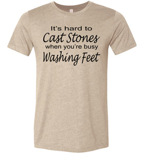 Christian Quote Shirts, It's Hard To Cast Stones When You're Busy Washing Feet tan