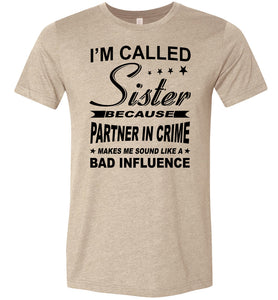 Sister Because Partner In Crime Bad Influence Funny Sister T Shirts tan