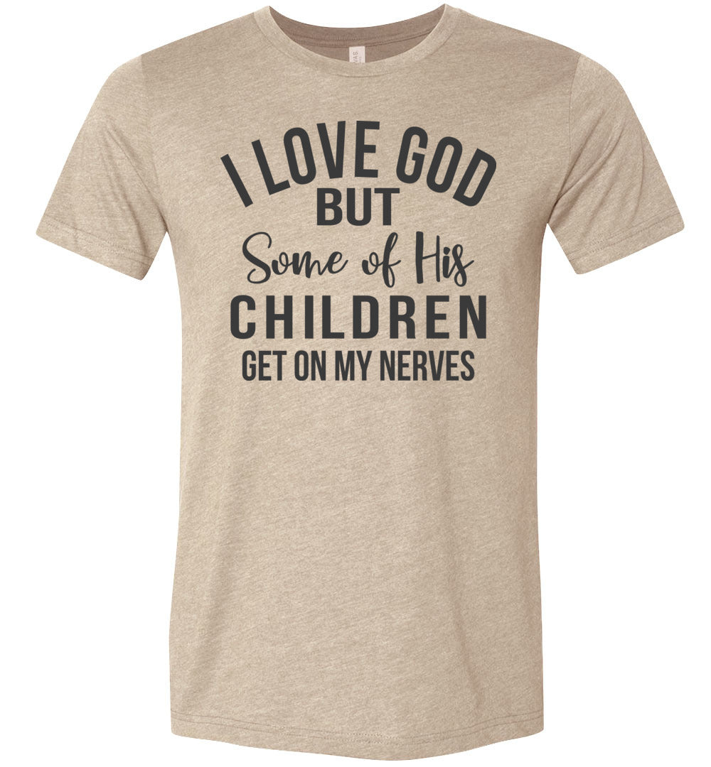 I Love God But Some Of His Children Get On My Nerves Shirt tan