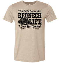 Load image into Gallery viewer, I Didn't Choose The Redneck Life I Just Got Lucky! Redneck t shirt tan