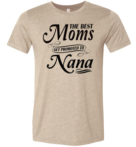 The Best Moms Get Promoted To Nana Mom Nana Shirt tan