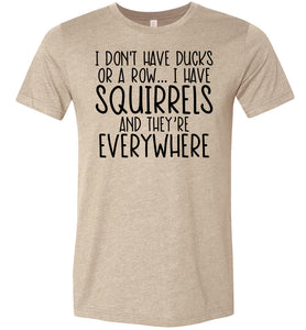 I Don't Have Ducks Or A Row I Have Squirrels Funny Quote Tees tan