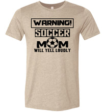 Load image into Gallery viewer, Funny Soccer Mom Shirts, Warning Soccer Mom Will Yell Loudly tan