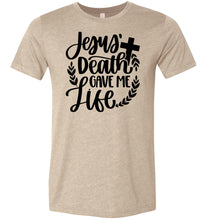 Load image into Gallery viewer, Jesus Death Gave Me Life Christian Quote T Shirts tan