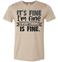 Load image into Gallery viewer, It's Fine I'm Fine Everything Is Fine Funny Quote Tees heather tan