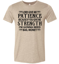 Load image into Gallery viewer, Lord Give Me Patience I'm Gonna Need Bail Money Funny Quote Tee tan