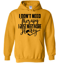 Load image into Gallery viewer, I Don't Need Therapy I Just Need More Hockey Hoodie gold