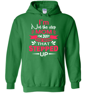 I'm Not The Step Mom I'm Just The Mom That Stepped Up Step Mom Hoodie green