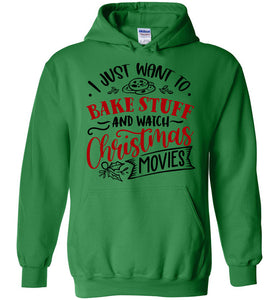 I Just Want To Bake Stuff And Watch Christmas Movies Hoodie green