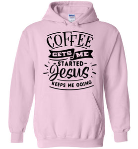 Coffee Gets Me Started Jesus Keeps Me Going Christian Quote Hoodie pink