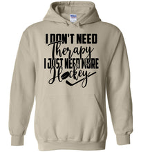 Load image into Gallery viewer, I Don't Need Therapy I Just Need More Hockey Hoodie sand
