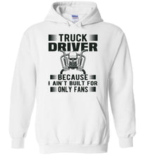 Load image into Gallery viewer, Funny Trucker Hoodie, Truck Driver Because I Ain't Built For Only Fans white