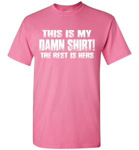 This Is My Damn Shirt! The Rest Is Hers Funny T Shirts For Men pink