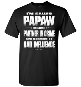 I'm Called Papaw Because Partner In Crime Makes Me Sound Like I'm A Bad Influence Papaw Tshirts black