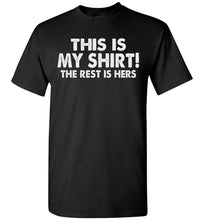 Load image into Gallery viewer, This Is My Shirt! The Rest Is Hers Funny Quote Shirts For Men black
