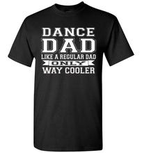 Load image into Gallery viewer, Dance Dad Like A Regular Dad Only Way Cooler Dance Dad Shirts black