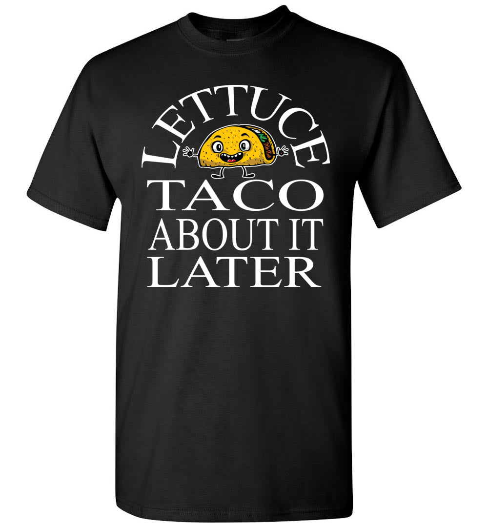 Lettuce Taco About It Later Funny Taco Shirts black