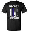 10-78? I Got Your 6 Pro Police T Shirts black