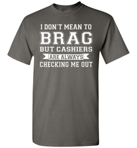 I Don't Mean To Brag But Cashiers Are Always Checking Me Out Funny shirts for men charcoal