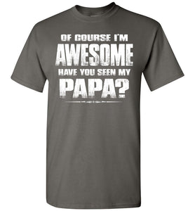 Of Course I'm Awesome Have You Seen My Papa? Papa Kids T-Shirts adult  charcoal