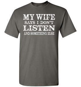 My Wife Says I Don't Listen And Something Else Funny Husband Shirts charcoal